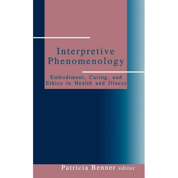 Interpretive Phenomenology: Embodiment, Caring, and Ethics in Health and Illness, (Hardcover)