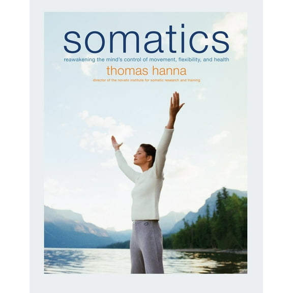 Pre-Owned Somatics: Reawakening the Mind's Control of Movement, Flexibility, and Health (Paperback) 0738209570 9780738209579