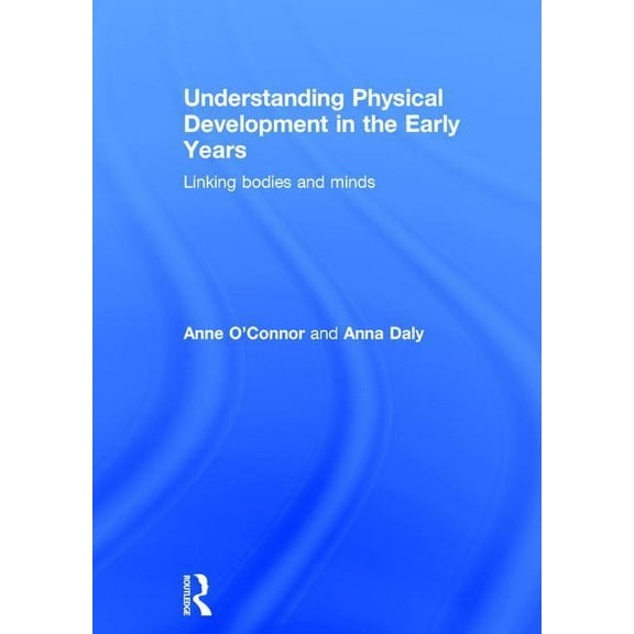 Understanding Physical Development in the Early Years: Linking bodies and minds, (Hardcover)