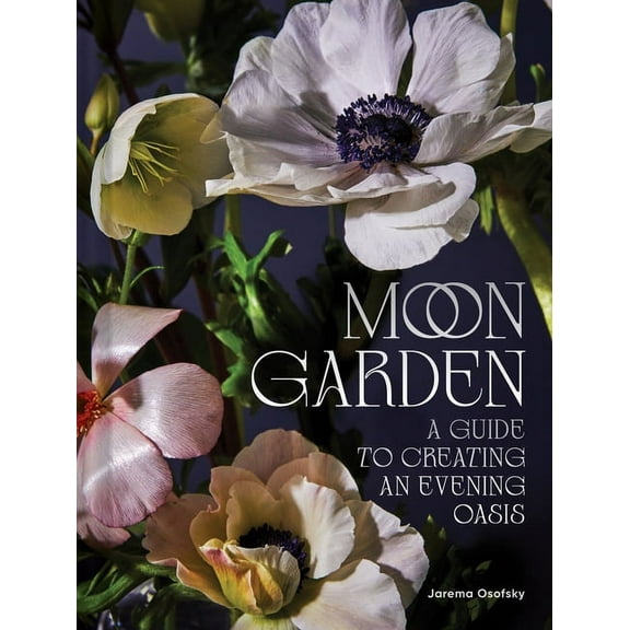 Moon Garden : A Guide to Creating an Evening Oasis (Hardcover)