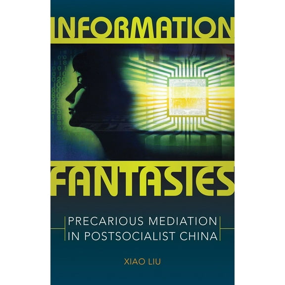 Information Fantasies : Precarious Mediation in Postsocialist China (Paperback)