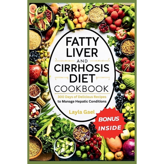 Fatty Liver And Cirrhosis Diet Cookbook: 300 Days of Delicious Recipes to Manage Hepatic Conditions. (Paperback)