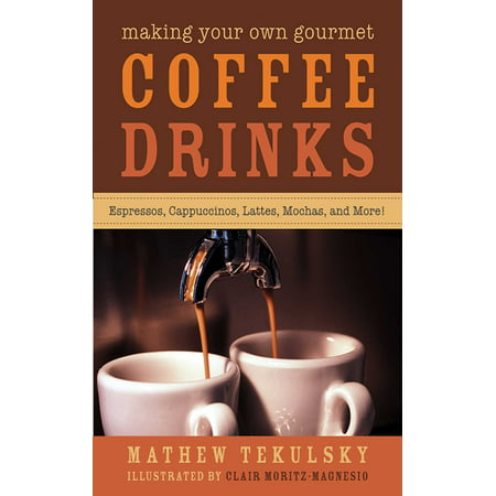Making Your Own Gourmet Coffee Drinks : Espressos, Cappuccinos, Lattes, Mochas, and (Best Masking Drink For Thc)