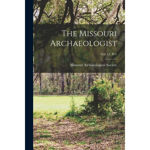 The Missouri Archaeologist; Vol. 11, Pt 1, (Paperback)