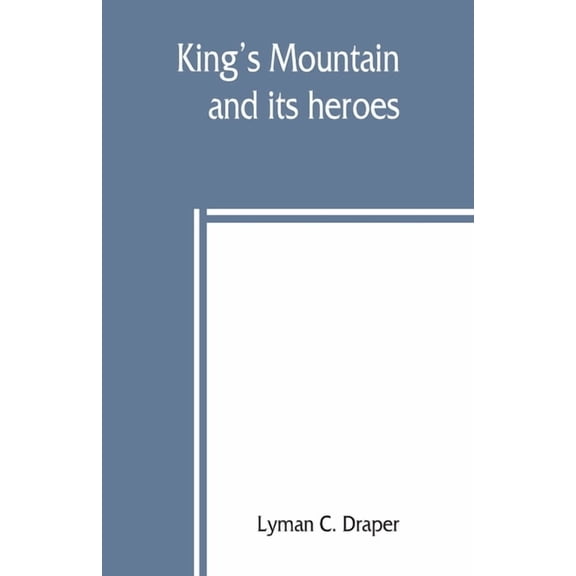 King's Mountain and its heroes: history of the Battle of King's Mountain, October 7th, 1780, and the events which led to, (Paperback)