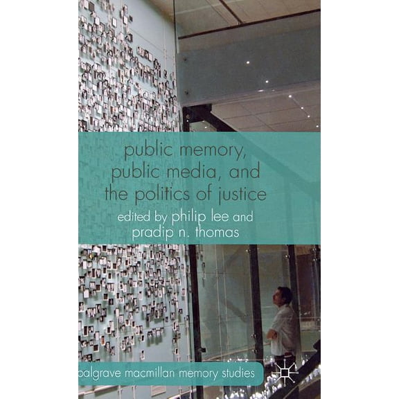 Palgrave MacMillan Memory Studies Public Memory, Public Media, and the Politics of Justice, (Hardcover)