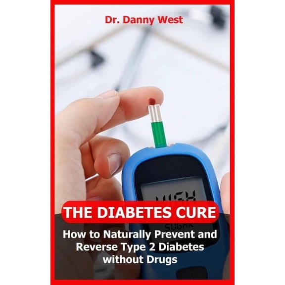 The Diabetes Cure : How to Naturally Prevent and Reverse Type 2 Diabetes without Drugs (Paperback)