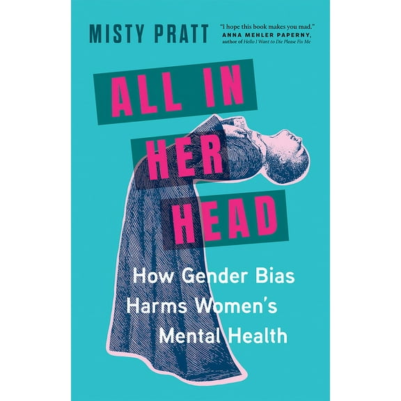 All in Her Head: How Gender Bias Harms Women's Mental Health, (Hardcover)