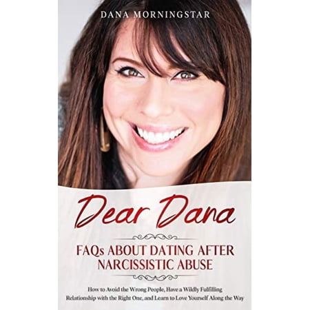 Dear Dana FAQs About Dating After Narcissistic Abuse: How to Avoid the Wrong People, Have a Wildly Fulfilling Relationship with the Right One, and Learn to Love Yourself Along the Way (Paperback)