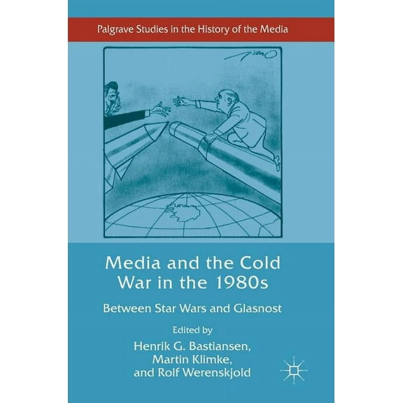 Palgrave Studies in the History of the M Media and the Cold War in the 1980s: Between Star Wars and Glasnost, (Hardcover)