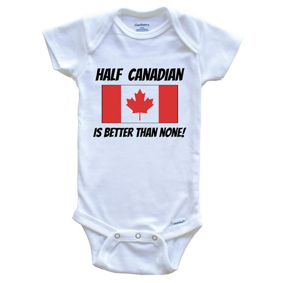 Half Canadian Is Better Than None Canada Flag Funny Baby Bodysuit, 0-3 Months White
