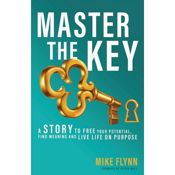 Master the Key: A Story to Free Your Potential, Find Meaning and Live Life on Purpose  Paperback  Mike Flynn