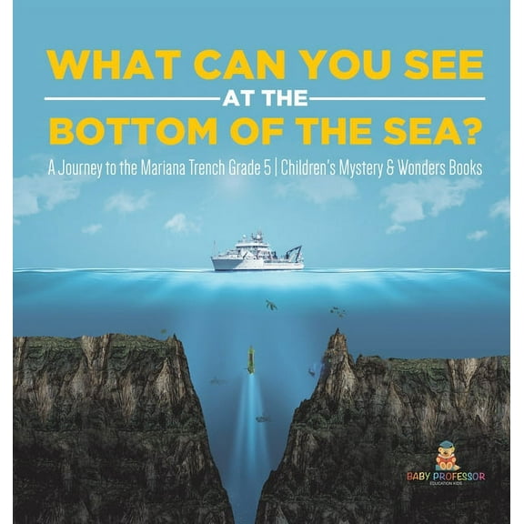 What Can You See in the Bottom of the Sea? A Journey to the Mariana Trench Grade 5 Children's Mystery & Wonders Books, (Hardcover)