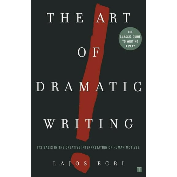 Art of Dramatic Writing: Its Basis in the Creative Interpretation of Human Motives, (Paperback)