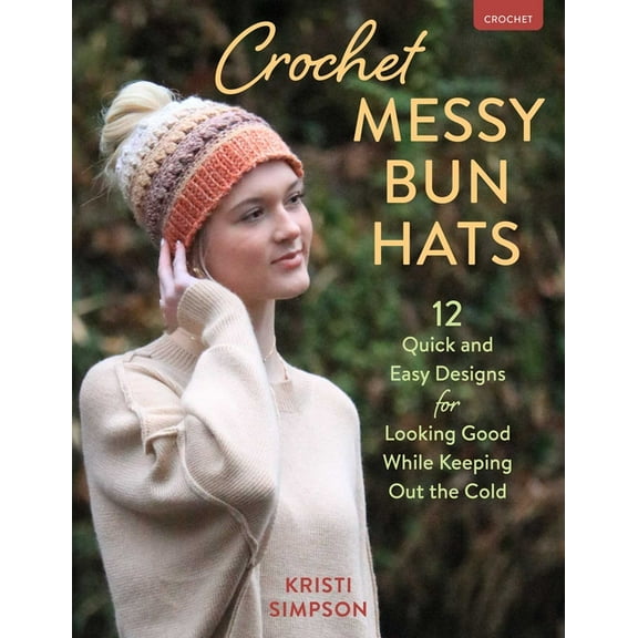 Crochet Messy Bun Hats: 12 Quick and Easy Designs for Looking Good While Keeping Out the Cold, (Paperback)