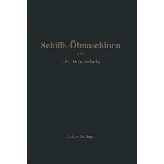 Schiffs-Ãlmaschinen: Ein Handbuch Zur Einführung in Die PRAXIS Des Schiffsölmaschinenbetriebes, (Paperback)