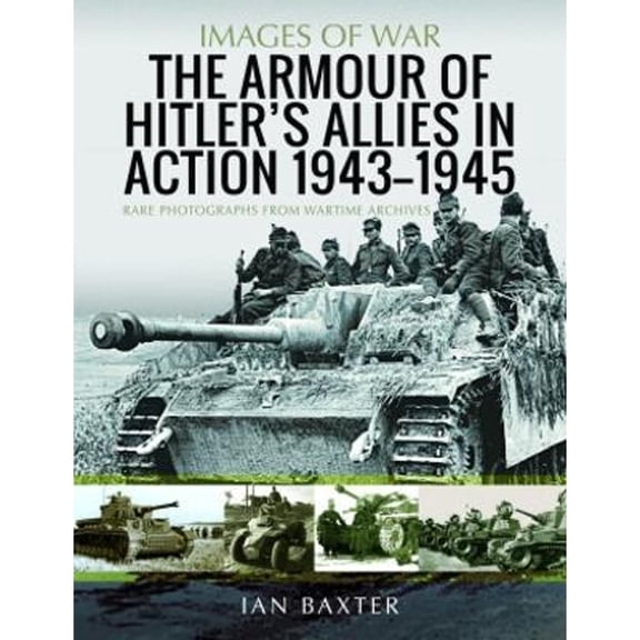Pre-Owned The Armour of Hitler's Allies in Action, 1943-1945: Rare Photographs from Wartime Archives (Paperback) by Ian Baxter