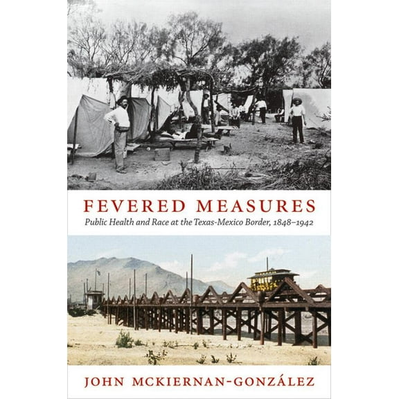 Fevered Measures: Public Health and Race at the Texas-Mexico Border, 1848-1942, (Paperback)