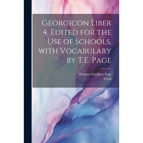 Georgicon liber 4. Edited for the use of schools, with vocabulary by T.E. Page (Paperback)