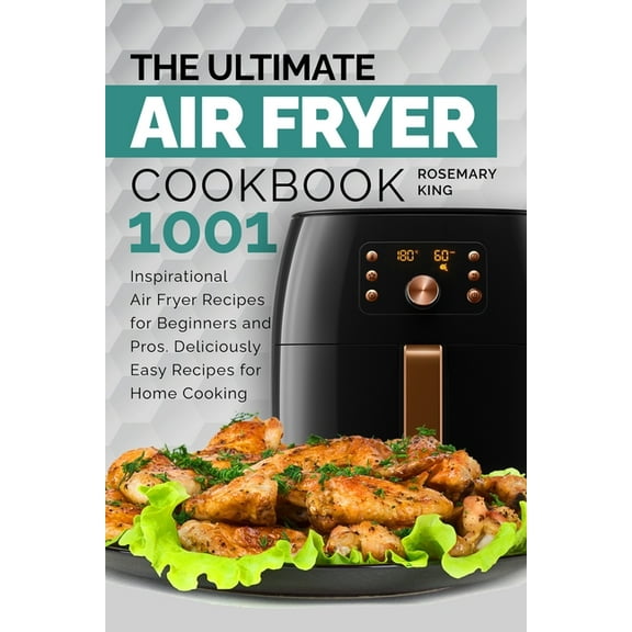The Ultimate Air Fryer Cookbook: 1001 Inspirational Air Fryer Recipes for Beginners and Pros. (Paperback) by Rosemary King