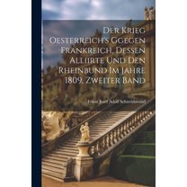 Der Krieg Oesterreich's ggegen Frankreich, dessen Alliirte und den Rheinbund im Jahre 1809, Zweiter Band (Paperback)