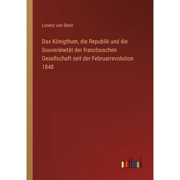 Das Königthum, die Republik und die Souveränetät der französischen Gesellschaft seit der Februarrevolution 1848 (Paperback)