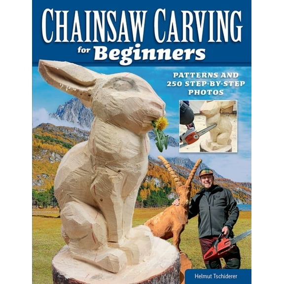 Chainsaw Carving for Beginners: Patterns and 250 Step-By-Step Photos, (Paperback)