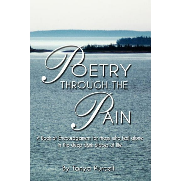 Poetry Through The Pain: A Book of Encouragement for those who feel alone in the deep dark places of life, (Paperback)