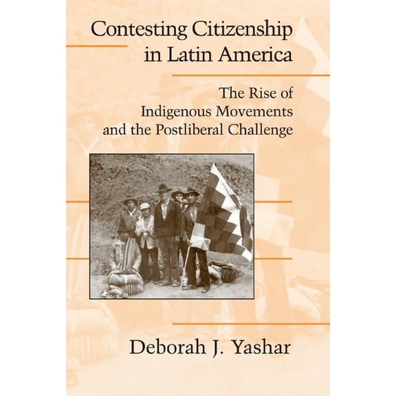 Cambridge Studies in Contentious Politic Contesting Citizenship in Latin America: The Rise of Indigenous Movements and the Postliberal Challenge, (Paperback)
