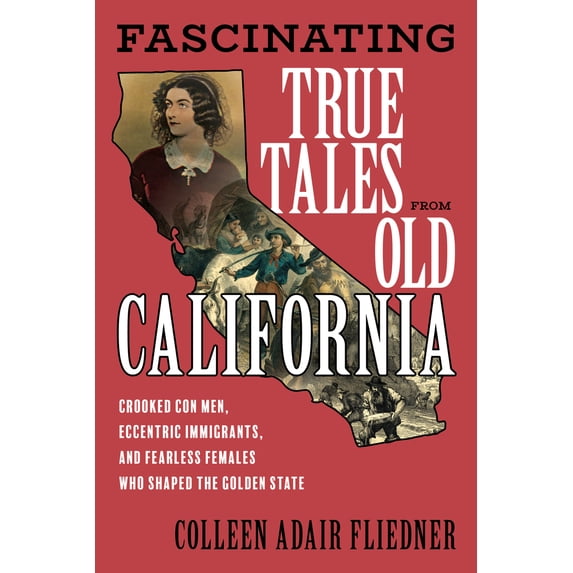 Pre-Owned Fascinating True Tales from Old California: Crooked Con Men, Eccentric Immigrants, and Fearless Females Who Shaped the Golden State (Paperback) 1493063235 9781493063239