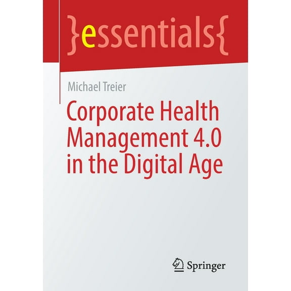 Essentials Corporate Health Management 4.0 in the Digital Age, (Paperback)