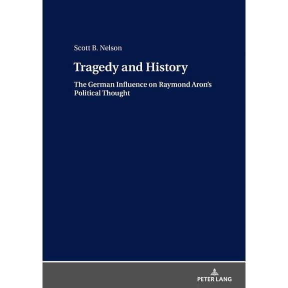Tragedy and History: The German Influence on Raymond Aron's Political Thought, (Hardcover)