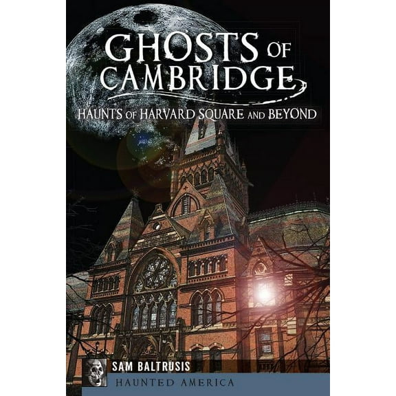 Haunted America Ghosts of Cambridge: Haunts of Harvard Square and Beyond, (Paperback)