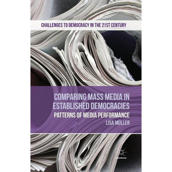 Challenges to Democracy in the 21st Cent Comparing Mass Media in Established Democracies: Patterns of Media Performance, (Paperback)