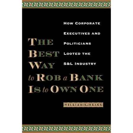 The Best Way to Rob a Bank Is to Own One: How Corporate Executives and Politicians Looted the S&l (Pre-Owned Paperback 9780292721395) by William K Black