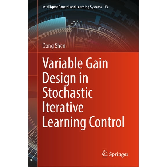 Intelligent Control and Learning Systems Variable Gain Design in Stochastic Iterative Learning Control, Book 13, (Hardcover)