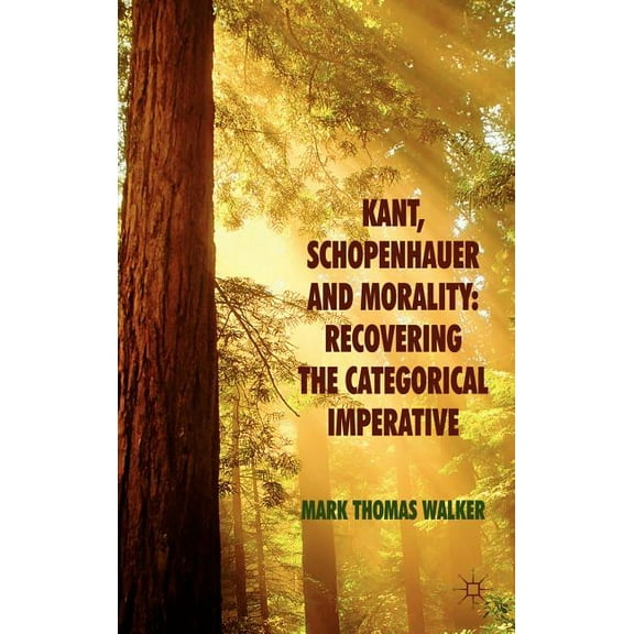 Kant, Schopenhauer and Morality: Recovering the Categorical Imperative, (Hardcover)