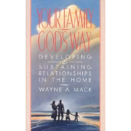 Your Family, God's Way: Developing & Sustaining Relationships in the Home