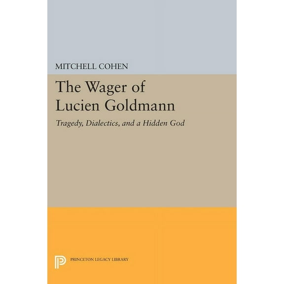 Princeton Legacy Library The Wager of Lucien Goldmann: Tragedy, Dialectics, and a Hidden God, Book 1896, (Paperback)