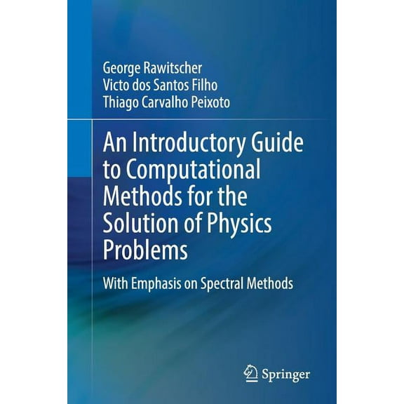 An Introductory Guide to Computational Methods for the Solution of Physics Problems: With Emphasis on Spectral Methods, (Paperback)