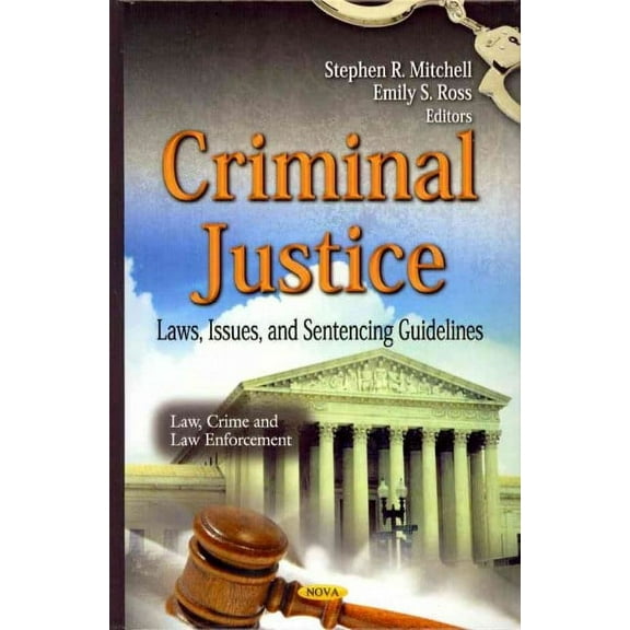 Criminal Justice : Laws, Issues, and Sentencing Guidelines