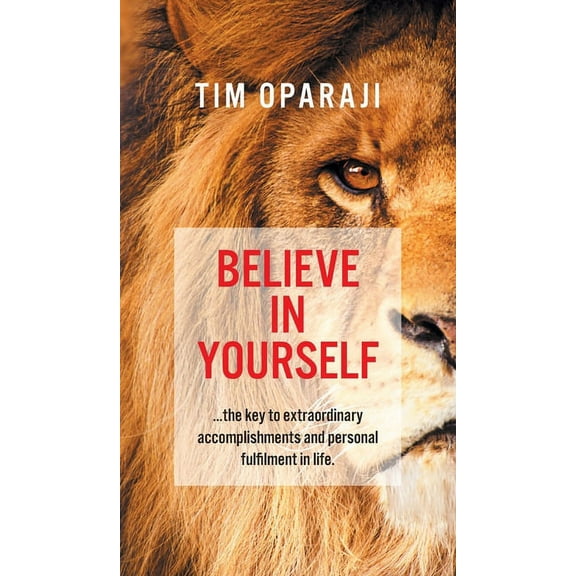 Believe in Yourself: the key to extraordinary accomplishments and personal fulfilment in life (Hardcover)