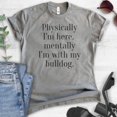 thumbnail image 2 of Physically I'm Here, Mentally I'm With My Bulldog Shirt, Unisex Women's Men's Shirt, Dog Doggie Shirt, Dark Heather Gray, Medium, 2 of 6