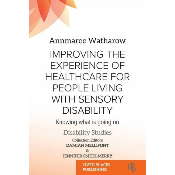 Disability Studies Improving the Experience of Health Care for People Living with Sensory Disability: Knowing What is Going On, (Paperback)