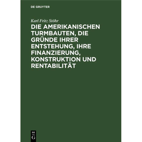 Die Amerikanischen Turmbauten, Die Gründe Ihrer Entstehung, Ihre Finanzierung, Konstruktion Und Rentabilität, (Hardcover)