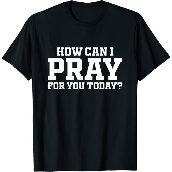 Christian Prayer For You Faith How Can I Pray Today T-Shirt