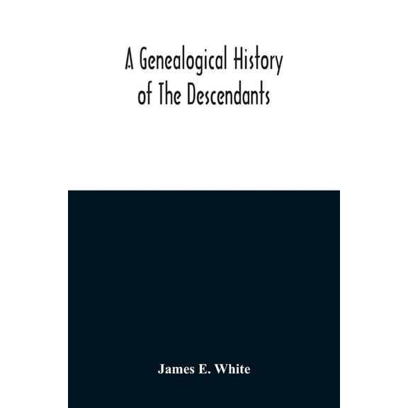 A Genealogical History Of The Descendants Of Peter White Of New Jersey, From 1670, And Of William White And Deborah Tilt, (Paperback)
