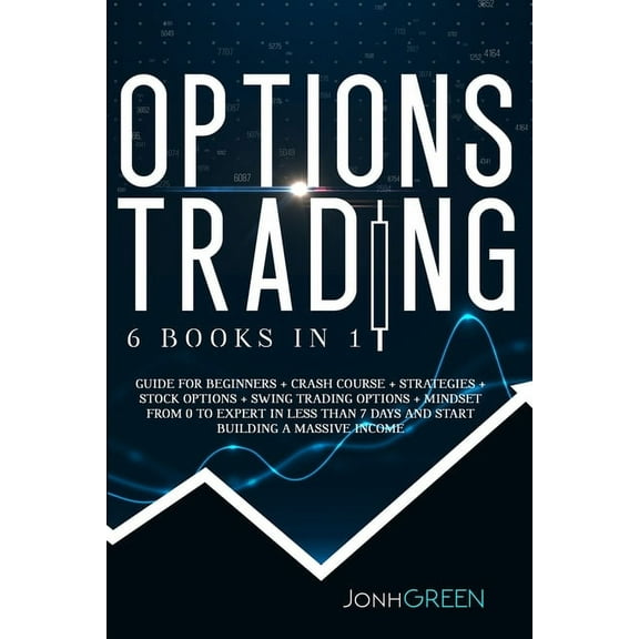 Investing: Options trading: 6 in 1: Guide for beginners   crash course   strategies   stock options   swing trading options   mindset. From 0 to expert in less than 7 days and start building a massive