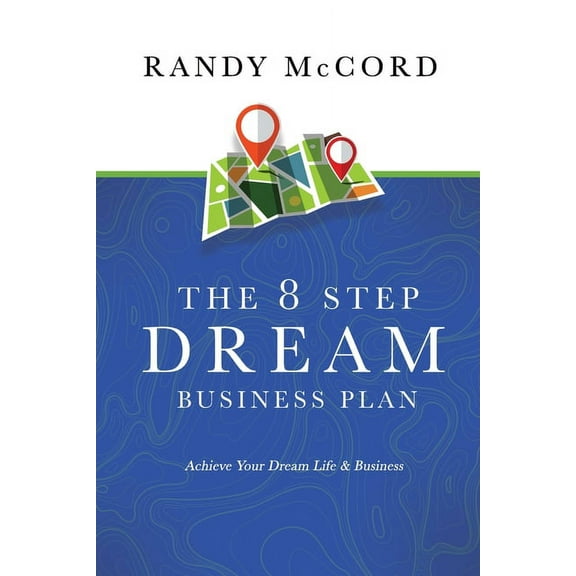 The 8 Step Dream Business Plan: Achieve Your Dream Life & Business, (Paperback)