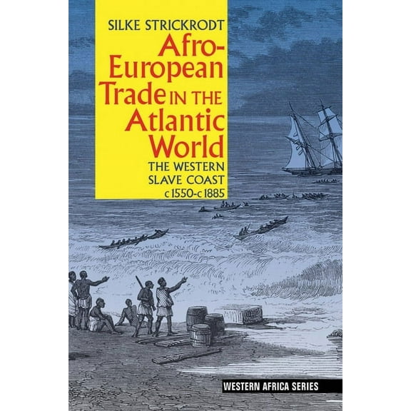 Western Africa Afro-European Trade in the Atlantic World: The Western Slave Coast, C. 1550- C. 1885, Book 6, (Paperback)